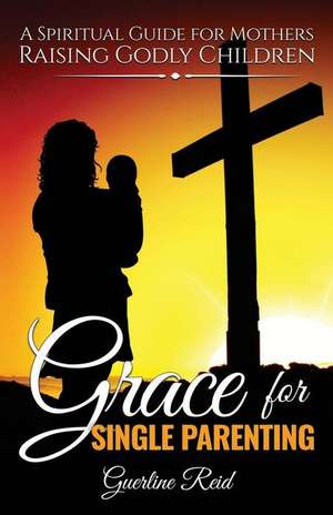 Grace for Single Parenting de Guerline Reid