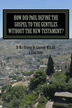 How Did Paul Define the Gospel to the Gentiles With-Out the New Testament? de Max Debono-De-Laurentis Mth Da