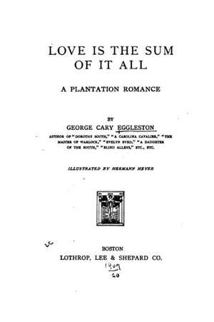 Love Is the Sum of It All, a Plantation Romance de George Cary Eggleston