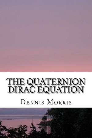 The Quaternion Dirac Equation de Dennis Morris