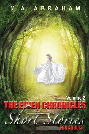 The Elven Chronicles Short Stories for Adults Volume 2 de M. a. Abraham