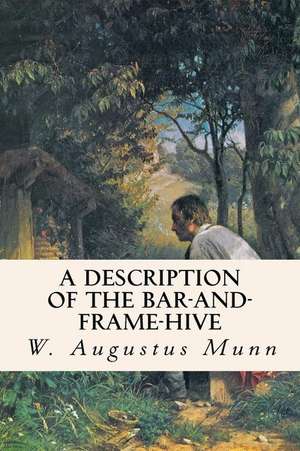 A Description of the Bar-And-Frame-Hive de W. Augustus Munn