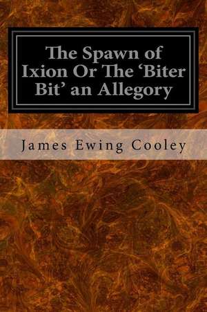 The Spawn of Ixion or the 'Biter Bit' an Allegory de James Ewing Cooley