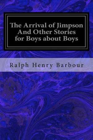 The Arrival of Jimpson and Other Stories for Boys about Boys de Ralph Henry Barbour