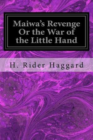 Maiwa's Revenge or the War of the Little Hand de H. Rider Haggard