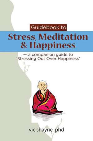 Guidebook to Stress, Meditation & Happiness de Vic Shayne Phd