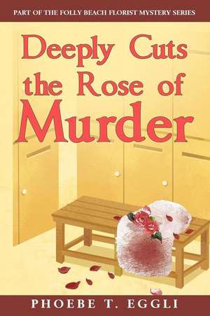 Deeply Cuts the Rose of Murder de Phoebe T. Eggli