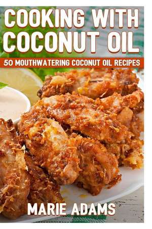 Cooking with Coconut Oil de Marie Adams