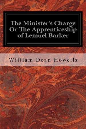 The Minister's Charge or the Apprenticeship of Lemuel Barker de William Dean Howells