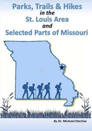 Parks, Trails, & Hikes in the St. Louis Area and Selected Parts of Missouri de Dr Michael a. Stachiw