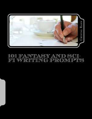 101 Fantasy and Sci-Fi Writing Prompts de Crystal Raen