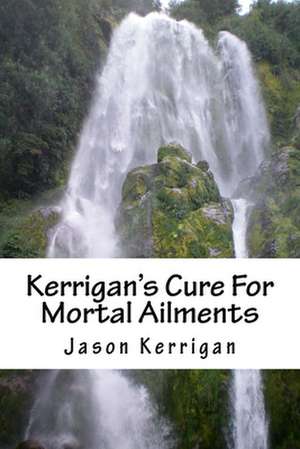 Kerrigan's Cure for Mortal Ailments de Jason Kerrigan