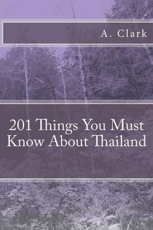 201 Things You Must Know about Thailand de A. Clark