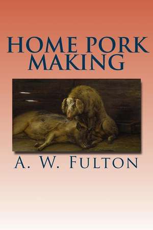 Home Pork Making de A. W. Fulton