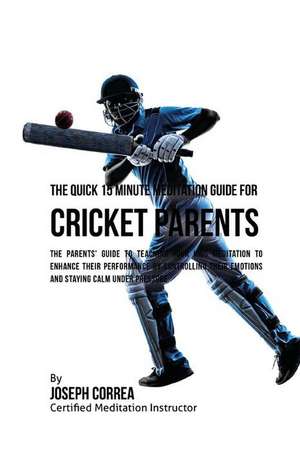 The Quick 15 Minute Meditation Guide for Cricket Parents de Correa (Certified Meditation Instructor)