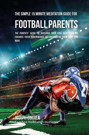 The Simple 15 Minute Meditation Guide for Football Parents de Correa (Certified Meditation Instructor)