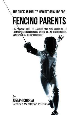 The Quick 15 Minute Meditation Guide for Fencing Parents de Correa (Certified Meditation Instructor)