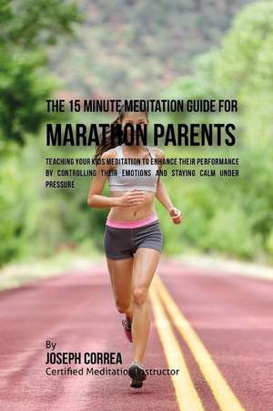 The 15 Minute Meditation Guide for Marathons Parents de Correa (Certified Meditation Instructor)