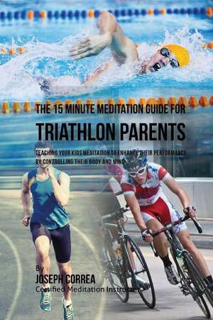 The 15 Minute Meditation Guide for Triathlon Parents de Correa (Certified Meditation Instructor)