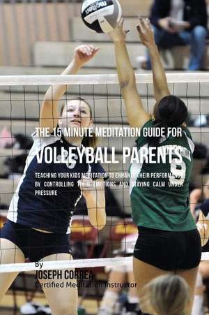 The 15 Minute Meditation Guide for Volleyball Parents de Correa (Certified Meditation Instructor)