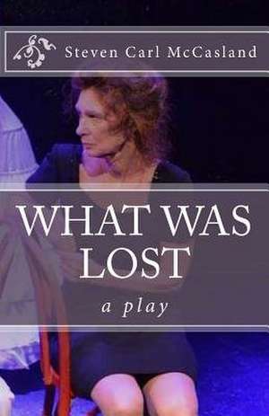 What Was Lost de Steven Carl McCasland