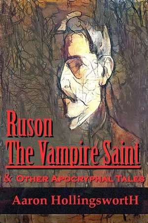 Ruson the Vampire Saint & Other Apocryphal Tales de Aaron Hollingsworth