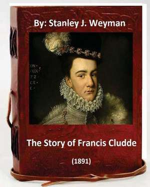 The Story of Francis Cludde (1891) by de Stanley J. Weyman