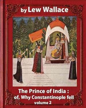 The Prince of India; Or, Why Constantinople Fell, by Lew Wallace Volume 2 de Lew Wallace