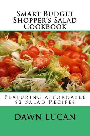 Smart Budget Shopper's Salad Cookbook de Dawn Lucan