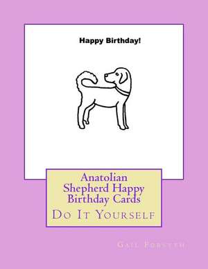 Anatolian Shepherd Happy Birthday Cards de Gail Forsyth