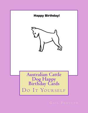 Australian Cattle Dog Happy Birthday Cards de Gail Forsyth