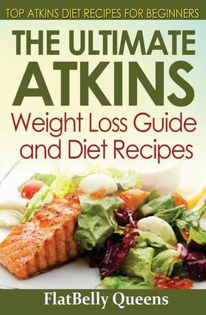 The Ultimate Atkins Weight Loss Guide and Diet Recipes de Flatbelly Queens