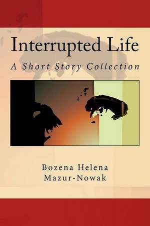 Interrupted Life de Bozena Helena Mazur-Nowak