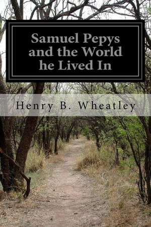 Samuel Pepys and the World He Lived in de Henry B. Wheatley