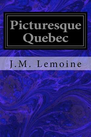 Picturesque Quebec de J. M. Lemoine