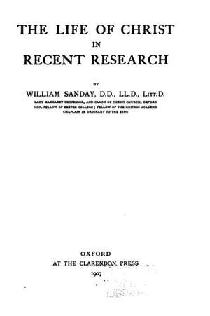 The Life of Christ in Recent Research de William Sanday