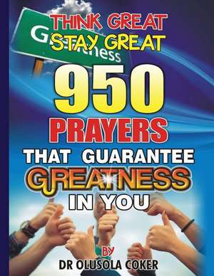 Think Great Stay Great 950 Prayers That Guarantee Greatness in You de Dr Olusola Babatunde Coker