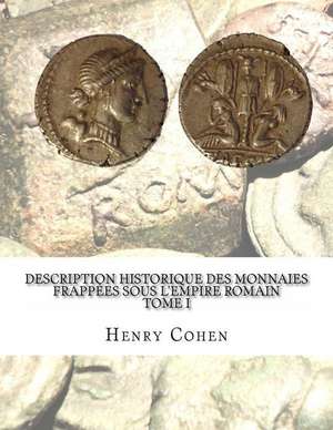 Description Historique Des Monnaies Frappees Sous L'Empire Romain Tome I de Henry Cohen