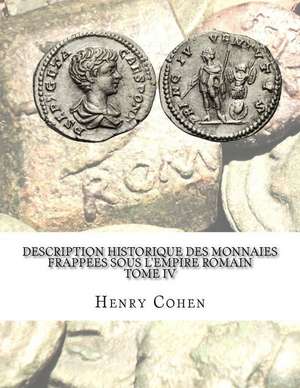 Description Historique Des Monnaies Frappees Sous L'Empire Romain Tome IV de Henry Cohen