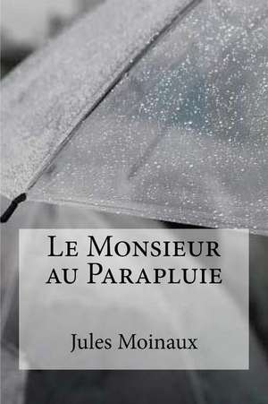 Le Monsieur Au Parapluie de Jules Moinaux