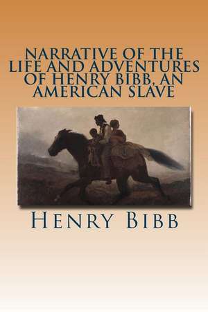 Narrative of the Life and Adventures of Henry Bibb, an American Slave de Henry Bibb