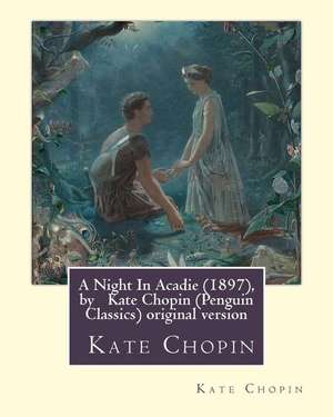 A Night in Acadie (1897), by Kate Chopin (Penguin Classics) de Kate Chopin