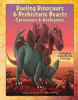 Dueling Dinosaurs & Prehistoric Beasts, Carnivores & Herbivores Coloring Book, Connect the Dots, & Fun Facts! de Mary Lou Brown