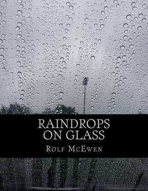 Raindrops on Glass de Rolf McEwen