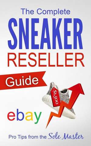 The Complete Sneaker Reseller Guide de Sole Masterson