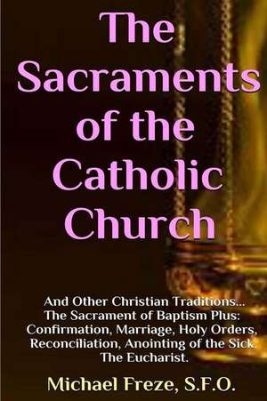 The Sacraments of the Catholic Church de Michael Freze