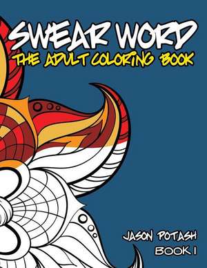 Swear Word the Adult Coloring Book - Vol. 1 de Jason Potash