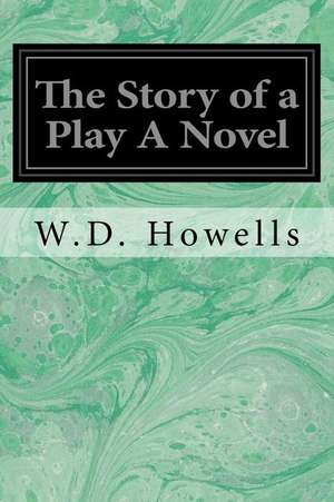 The Story of a Play a Novel de W. D. Howells