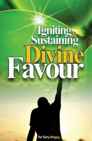 Igniting and Sustaining Divine Favour de Dr Tor Terry Shaguy