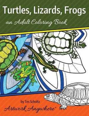 Turtles, Lizards, Frogs de Tes Scholtz